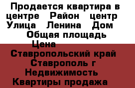 Продается квартира в центре › Район ­ центр › Улица ­ Ленина › Дом ­ 328/ › Общая площадь ­ 30 › Цена ­ 1 150 000 - Ставропольский край, Ставрополь г. Недвижимость » Квартиры продажа   